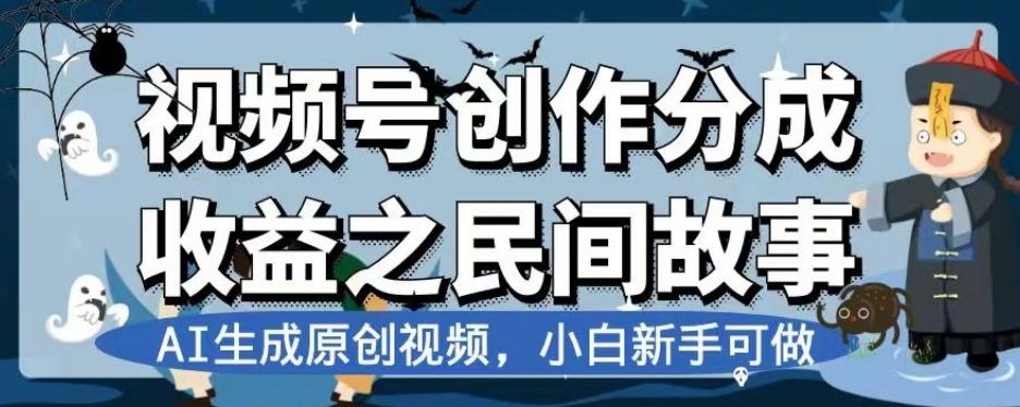 视频号创作分成收益之民间故事，AI生成原创视频，小白新手可做【揭秘】-桀创项目掘金社