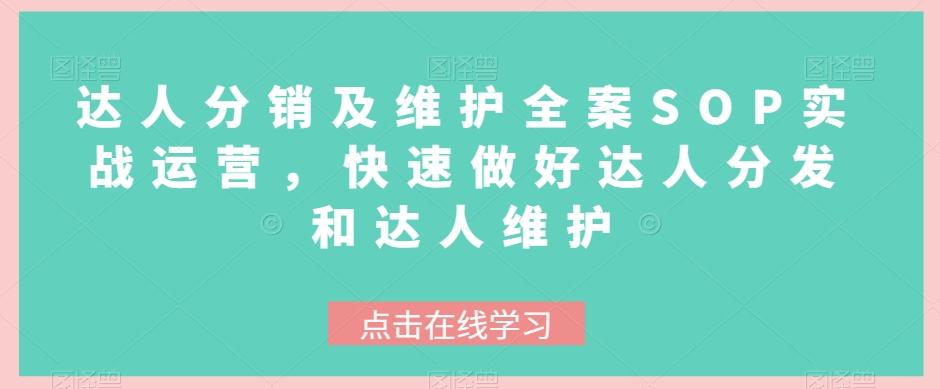 达人分销及维护全案SOP实战运营，快速做好达人分发和达人维护-桀创项目掘金社