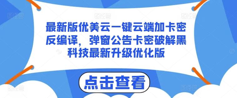 最新版优美云一键云端加卡密反编译，弹窗公告卡密破解黑科技最新升级优化版【揭秘】-桀创项目掘金社