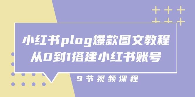 小红书 plog-爆款图文教程，从0到1搭建小红书账号(9节课-桀创项目掘金社