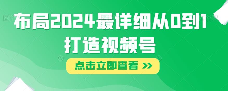 布局2024最详细从0到1打造视频号【揭秘】-桀创项目掘金社