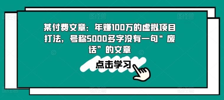 某付费文章：年赚100w的虚拟项目打法，号称5000多字没有一句“废话”的文章-桀创项目掘金社