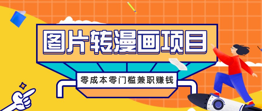 图片转漫画项目，零成本零门槛信息差赚钱，兼职操作月收益千元-桀创项目掘金社