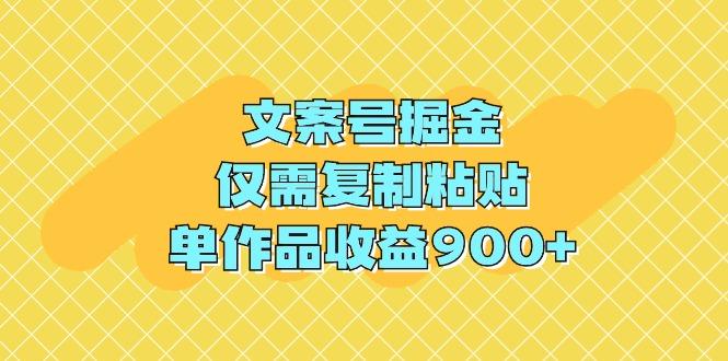 (9397期)文案号掘金，仅需复制粘贴，单作品收益900+-桀创项目掘金社