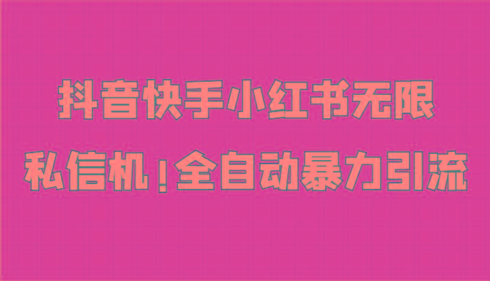 抖音快手小红书无限私信机，全自动暴力引流！-桀创项目掘金社