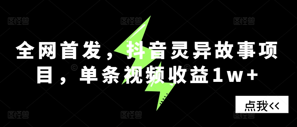 全网首发，抖音灵异故事项目，单条视频收益1w+-桀创项目掘金社