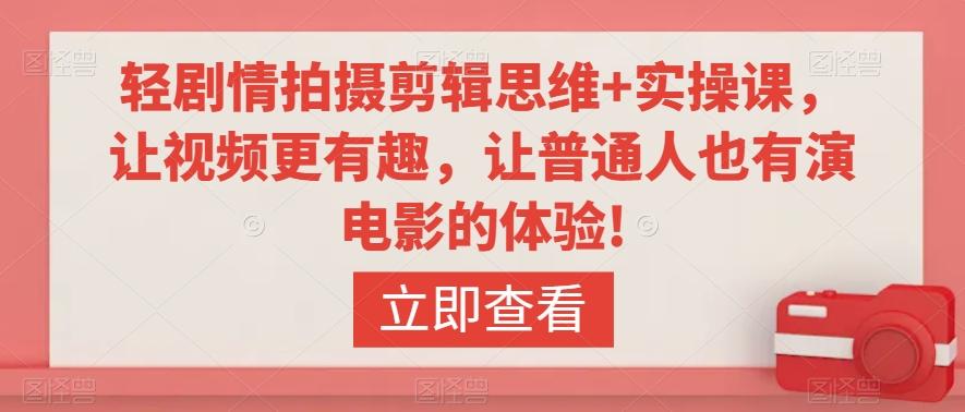 轻剧情拍摄剪辑思维+实操课，让视频更有趣，让普通人也有演电影的体验!-桀创项目掘金社