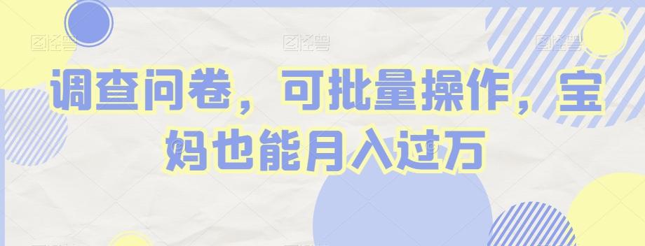 调查问卷，可批量操作，宝妈也能月入过万-桀创项目掘金社