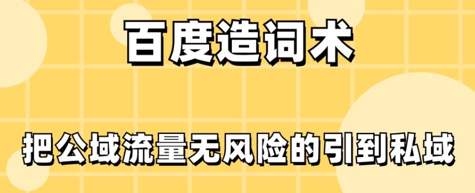 百度造词术，把公域流量无风险的引到私域-桀创项目掘金社