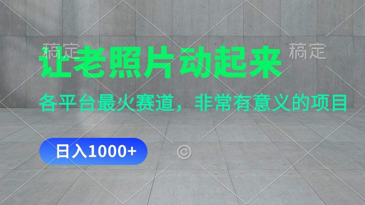 让老照片动起来，一天变现1000+，各平台最火赛道，看完就会-桀创项目掘金社
