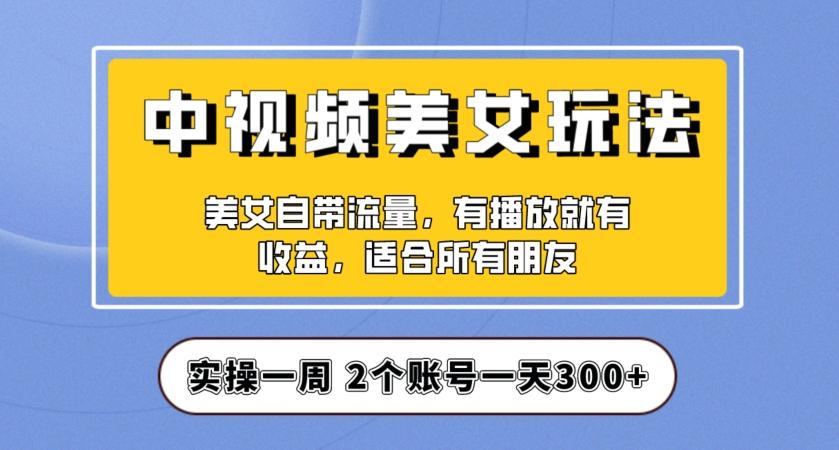 实操一天300+，中视频美女号项目拆解，保姆级教程助力你快速成单！【揭秘】-桀创项目掘金社