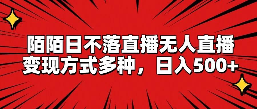陌陌日不落直播无人直播，变现方式多种，日入500+-桀创项目掘金社