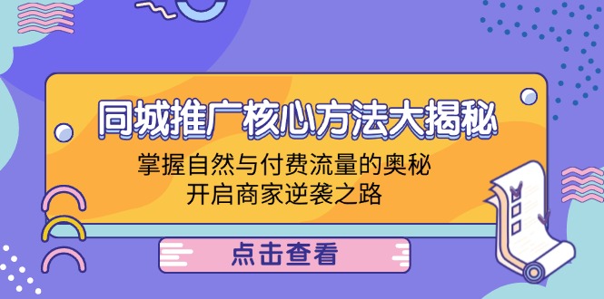 同城推广核心方法大揭秘：掌握自然与付费流量的奥秘，开启商家逆袭之路-桀创项目掘金社