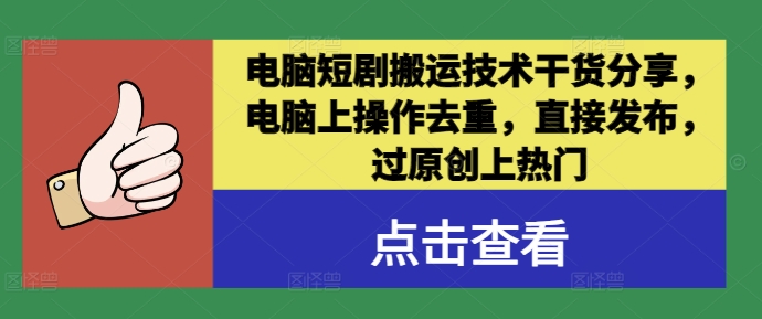 电脑短剧搬运技术干货分享，电脑上操作去重，直接发布，过原创上热门-桀创项目掘金社