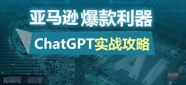 亚马逊爆款利器：ChatGPT实战攻略，以最低的成本和最高的效率打造日出百单的爆品-桀创项目掘金社