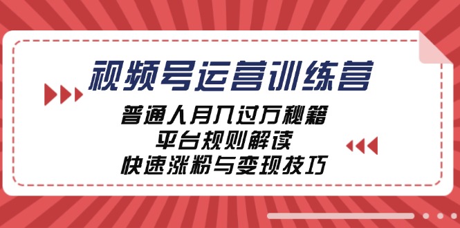 视频号运营训练营：普通人月入过万秘籍，平台规则解读，快速涨粉与变现-桀创项目掘金社
