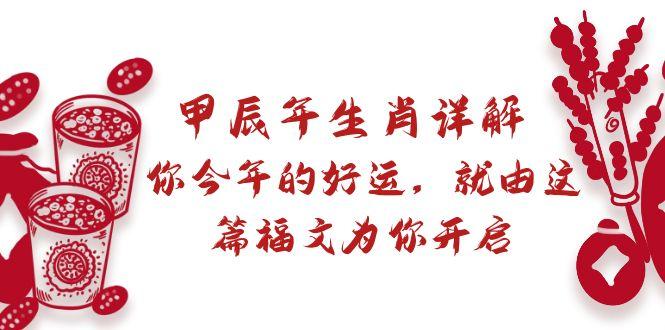 某付费文章：甲辰年生肖详解: 你今年的好运，就由这篇福文为你开启-桀创项目掘金社
