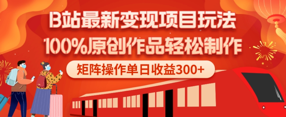 B站最新变现项目玩法，100%原创作品轻松制作，矩阵操作单日收益300+-桀创项目掘金社