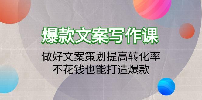 (9508期)爆款文案写作课：做好文案策划提高转化率，不花钱也能打造爆款(19节课)-桀创项目掘金社
