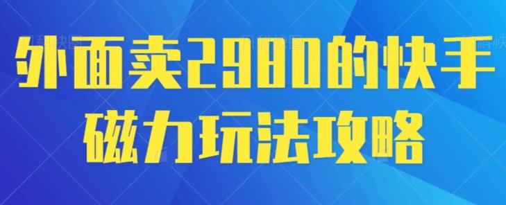 外面卖2980的快手磁力搬砖教程，适合新手小白操作-桀创项目掘金社