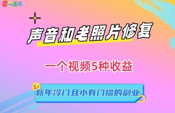 声音和老照片修复，一个视频5种收益，新年冷门且小有门槛的副业【揭秘】-桀创项目掘金社