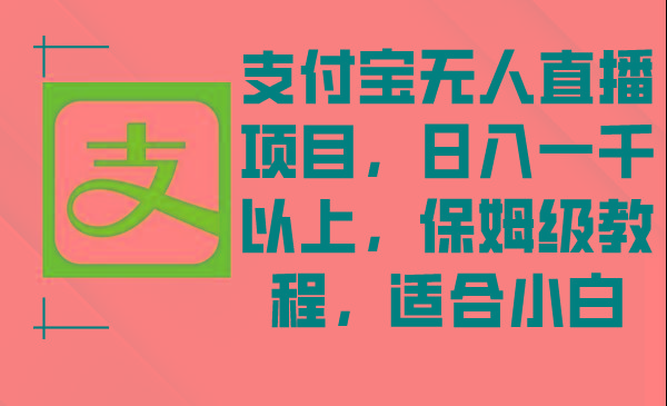 支付宝无人直播项目，日入一千以上，保姆级教程，适合小白-桀创项目掘金社