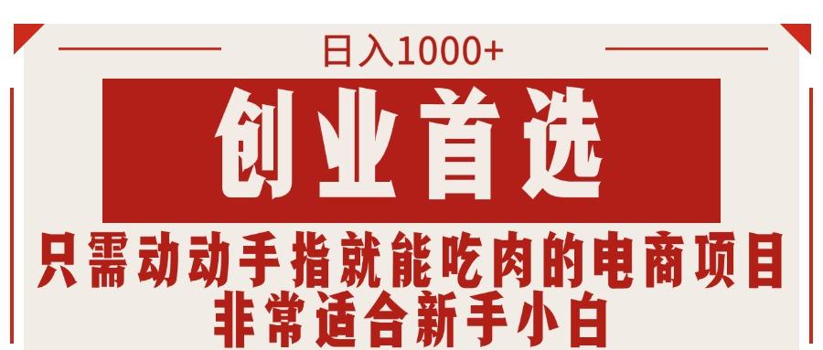 只需动动手指就能吃肉的电商项目，日入1000+，创业首选，非常适合新手小白-桀创项目掘金社