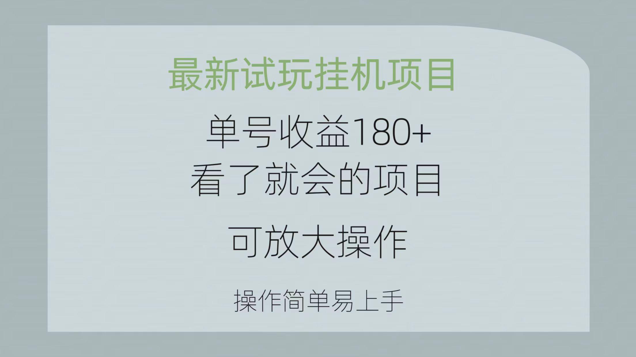 最新试玩挂机项目 单号收益180+看了就会的项目，可放大操作 操作简单易…-桀创项目掘金社