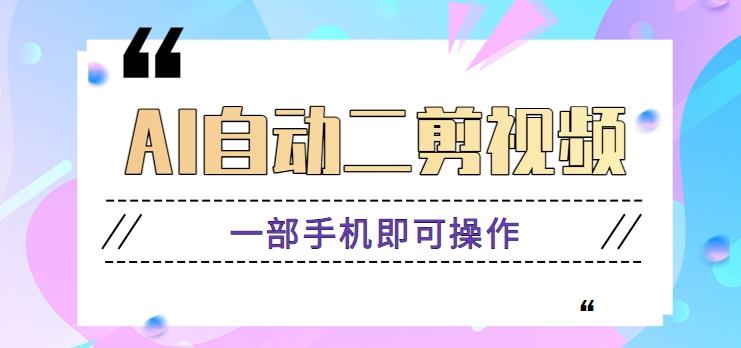 AI自动二剪视频，一部手机即可操作，原创性高！【视频教程+软件】-桀创项目掘金社