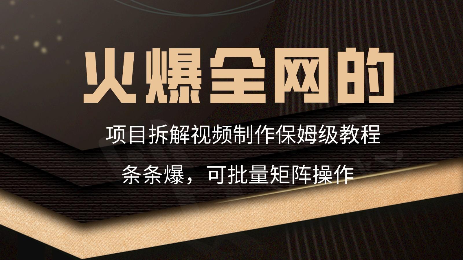 火爆全网的项目拆解类视频如何制作，条条爆，保姆级教程-桀创项目掘金社