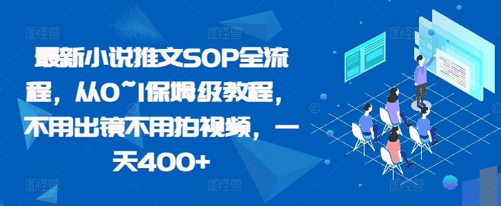 最新小说推文SOP全流程，从0~1保姆级教程，不用出镜不用拍视频，一天400+-桀创项目掘金社