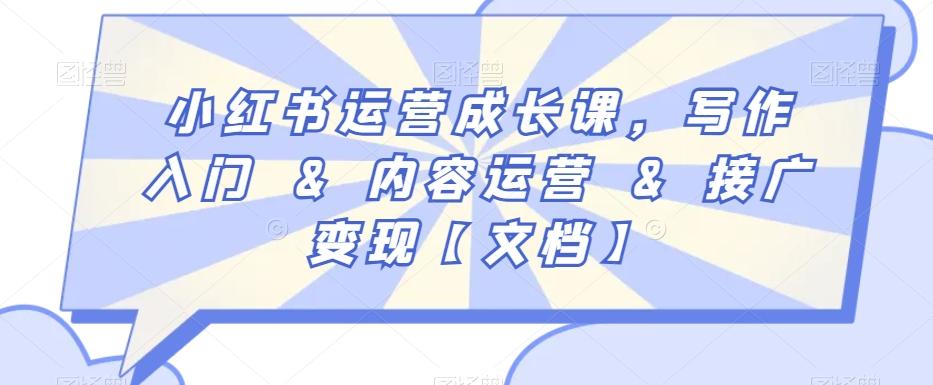 小红书运营成长课，写作入门&内容运营&接广变现【文档】-桀创项目掘金社