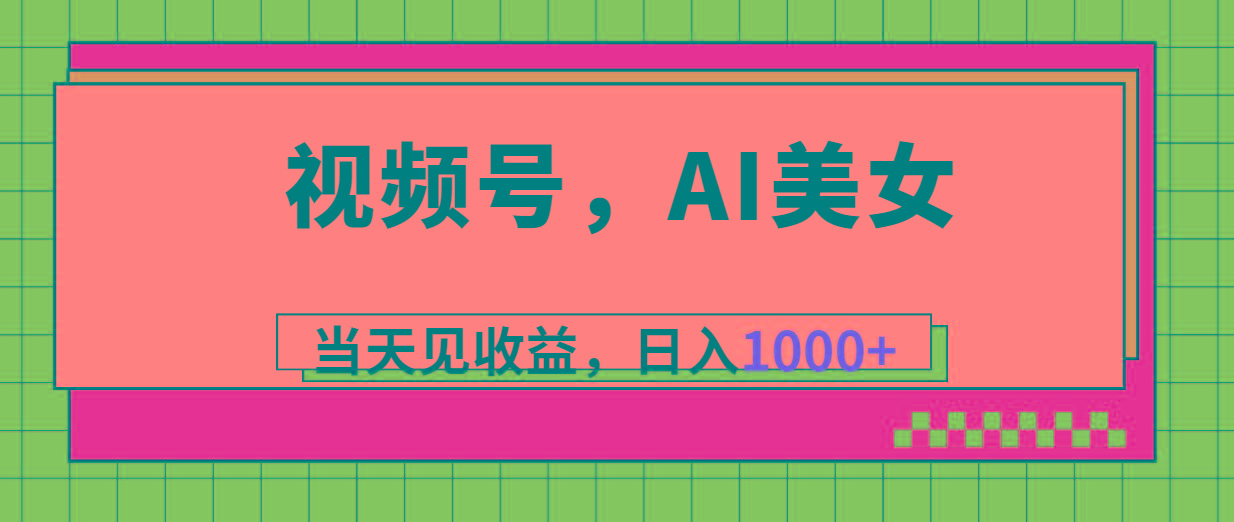 视频号，Ai美女，当天见收益，日入1000+-桀创项目掘金社