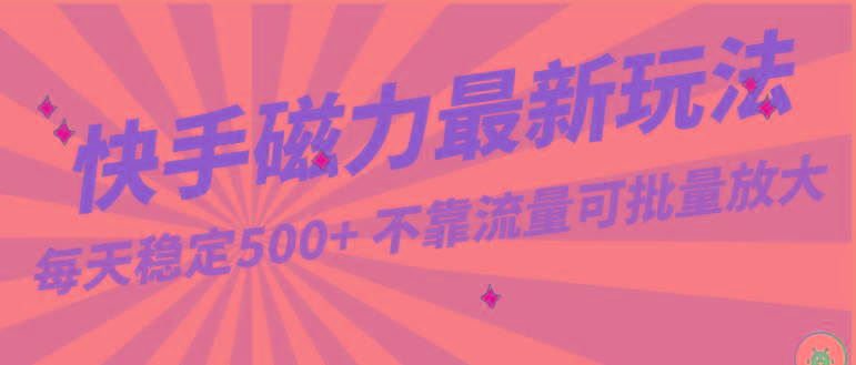 每天稳定500+，外面卖2980的快手磁力最新玩法，不靠流量可批量放大，手机电脑都可操作-桀创项目掘金社