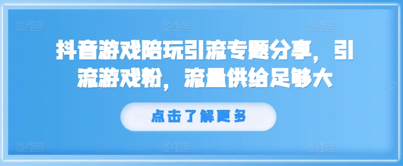 抖音游戏陪玩引流专题分享，引流游戏粉，流量供给足够大-桀创项目掘金社