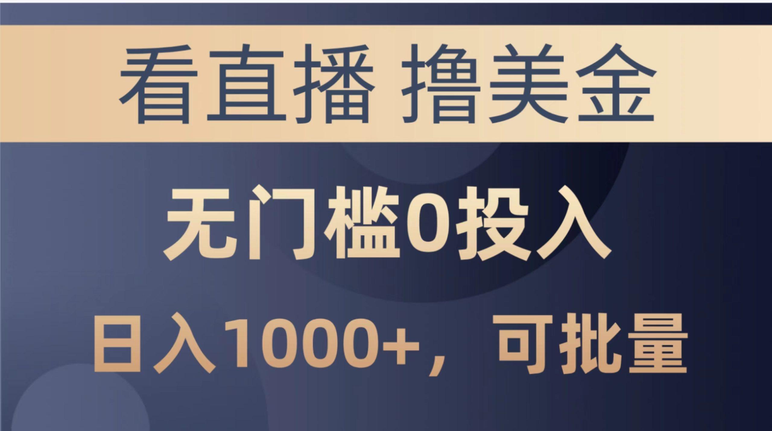 最新看直播撸美金项目，无门槛0投入，单日可达1000+，可批量复制-桀创项目掘金社
