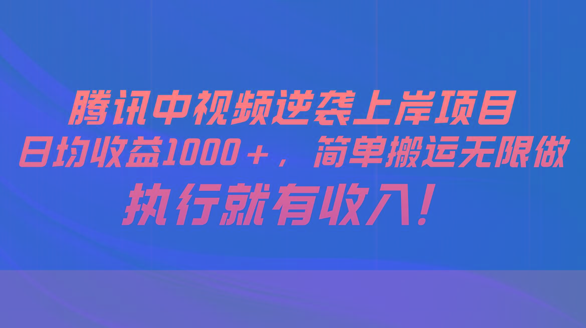 腾讯中视频项目，日均收益1000+，简单搬运无限做，执行就有收入-桀创项目掘金社