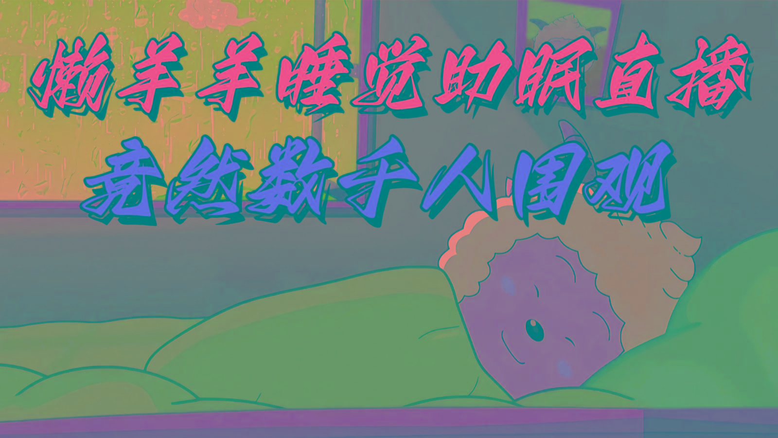 懒羊羊大王睡觉助眠无人直播，竟然有上千人围观，目前没人在卷-桀创项目掘金社