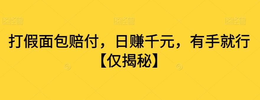 打假面包赔付，日赚千元，有手就行【仅揭秘】-桀创项目掘金社
