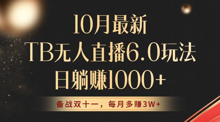 10月最新TB无人直播6.0玩法，不违规不封号，睡后实现躺赚，每月多赚3W+！-桀创项目掘金社