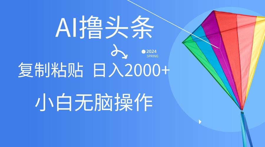 AI一键生成爆款文章撸头条,无脑操作，复制粘贴轻松,日入2000+-桀创项目掘金社