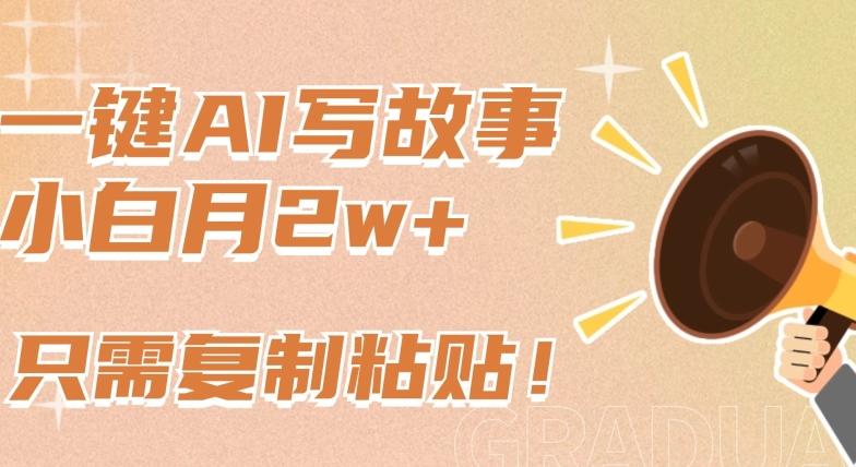 一键AI写故事，新赛道新玩法，只需复制粘贴，小白轻松月入2w+【揭秘】-桀创项目掘金社