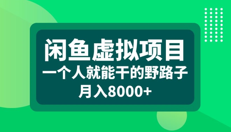闲鱼虚拟项目，一个人就可以干的野路子，月入8000+【揭秘】-桀创项目掘金社