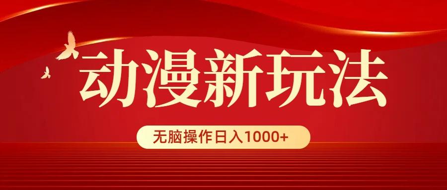 (9350期)动漫新玩法，条条爆款，5分钟1条100%原创，小白无脑操作日入1000+-桀创项目掘金社