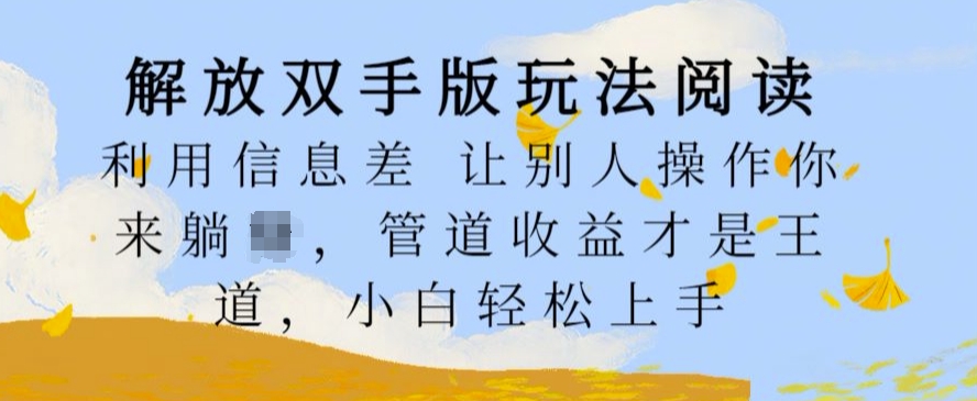 解放双手版玩法阅读，利用信息差让别人操作你来躺Z，管道收益才是王道，小白轻松上手【揭秘】-桀创项目掘金社