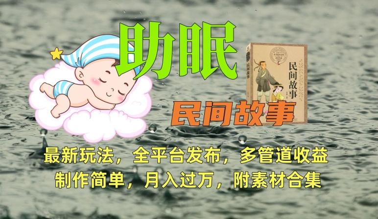 助眠式民间故事最新玩法，全平台发布，多管道收益，制作简单【附素材合集】-桀创项目掘金社