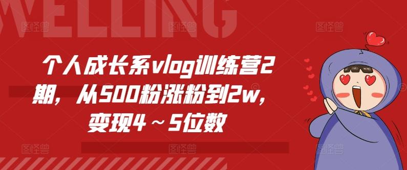 个人成长系vlog训练营2期，从500粉涨粉到2w，变现4～5位数-桀创项目掘金社