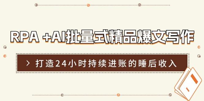 RPA +AI批量式 精品爆文写作  日更实操营，打造24小时持续进账的睡后收入-桀创项目掘金社