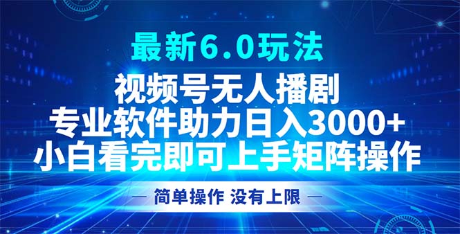 视频号最新6.0玩法，无人播剧，轻松日入3000+-桀创项目掘金社