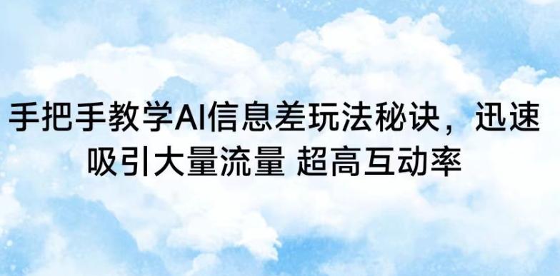 手把手教学AI信息差玩法秘诀，迅速吸引大量流量，超高互动率【揭秘】-桀创项目掘金社